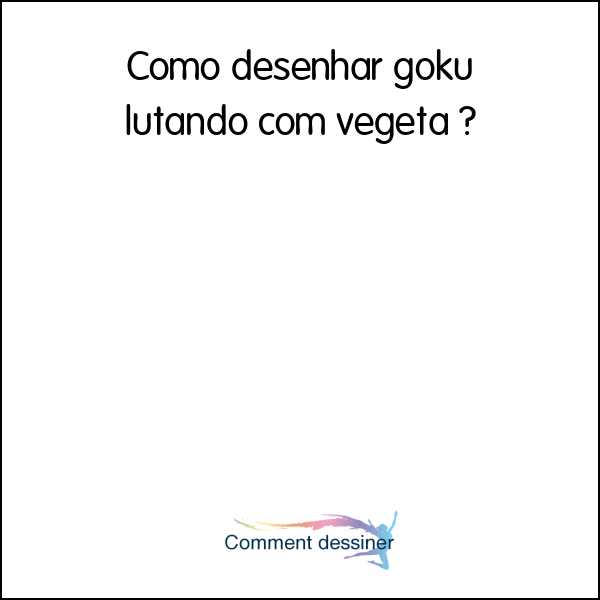 Como desenhar goku lutando com vegeta